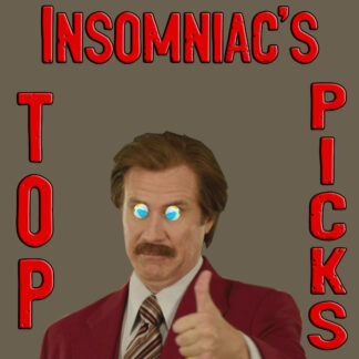Insomniac's TOP PICKS